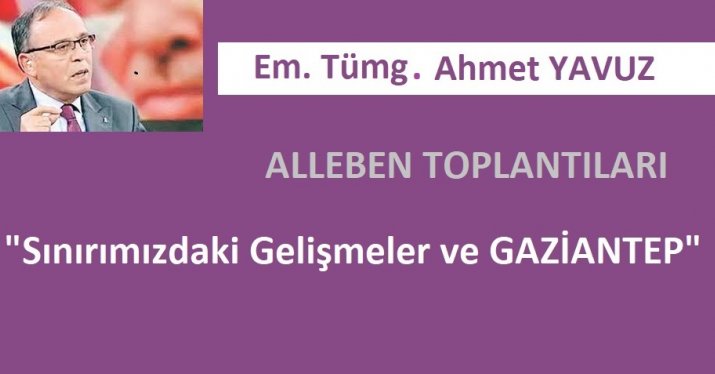 ALLEBEN TOPLANTILARI; “Sınırımızdaki Gelişmeler ve Gaziantep”
